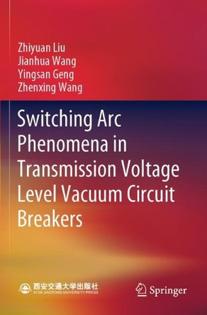 Switching Arc Phenomena in Transmission Voltage Level Vacuum Circuit Breakers by Zhiyuan Liu 9789811614002
