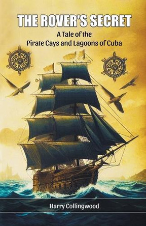 The Rover's SecretA Tale of the Pirate Cays and Lagoons of Cuba (Edition2024) by Harry Collingwood 9789368093084