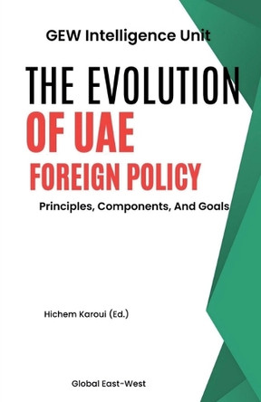 The Evolution Of UAE Foreign Policy: Principles, Components And Goals by Gew Intelligence Unit 9798224933259