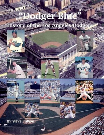 Dodger Blue History of the Los Angeles Dodgers by Steve Fulton 9798215233917