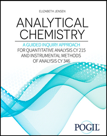 Analytical Chemistry: A Guided Inquiry Approach: For Quantitative Analysis CY 215 and Instrumental Methods of Analysis CY 346 by Elizabeth Jensen 9798765721445