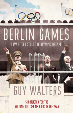 Berlin Games: How Hitler Stole the Olympic Dream by Guy Walters 9780719567742