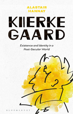 Kierkegaard: Existence and Identity in a Post-Secular World by Alastair Hannay 9781350144682