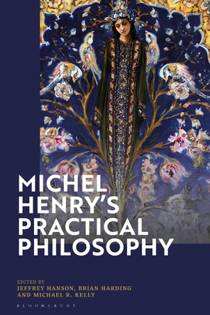 Michel Henry's Practical Philosophy by Professor Jeffrey Hanson 9781350202764