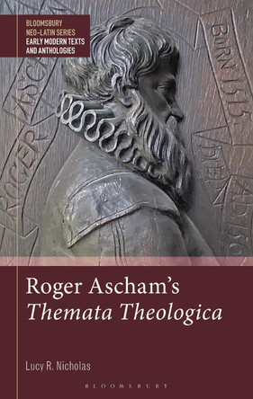 Roger Ascham’s Themata Theologica by Dr Lucy R. Nicholas 9781350267930