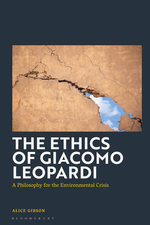 The Ethics of Giacomo Leopardi: A Philosophy for the Environmental Crisis by Alice Gibson 9781350298644
