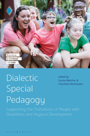 Dialectic Special Pedagogy: Supporting the Transitions of People with Disabilities and Atypical Development by Louise Bøttcher 9781350360570