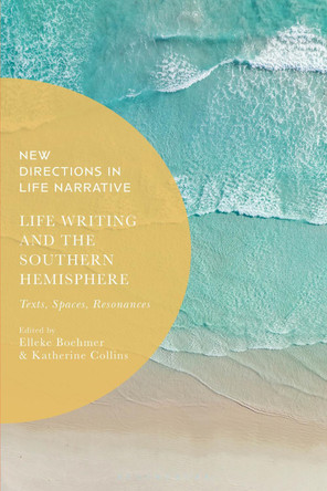 Life Writing and the Southern Hemisphere: Texts, Spaces, Resonances by Professor Elleke Boehmer 9781350360754