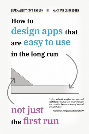 Learnability Isn't Enough: How to Design Apps That Are Easy to Use in the Long Run, Not Just the First Run by Hans Van de Bruggen 9798988826040