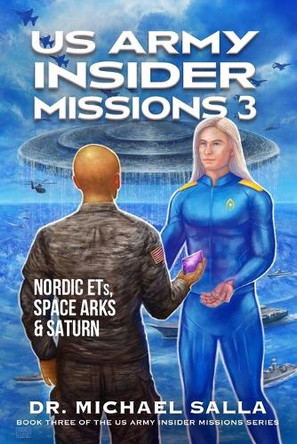 US Army Insider Missions 3: Nordic ETs, Space Arks & Saturn by Michael E Salla 9798989140435