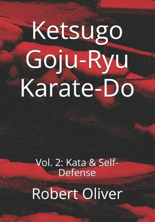 Ketsugo Goju-Ryu Karate-Do: Vol. 2: Kata & Self-Defense by Robert Oliver 9798989640256