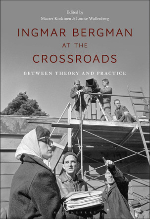 Ingmar Bergman at the Crossroads: Between Theory and Practice by Maaret Koskinen 9781501389641