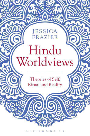 Hindu Worldviews: Theories of Self, Ritual and Reality by Jessica Frazier 9781474251556