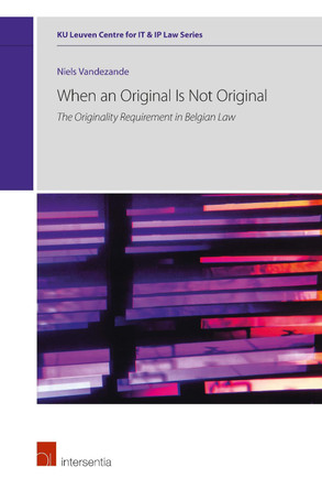 When an Original Is Not Original: The Originality Requirement in Belgian Law by Niels Vandezande 9781780687605