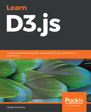 Learn D3.js: Create interactive data-driven visualizations for the web with the D3.js library by Helder da Rocha 9781838645571