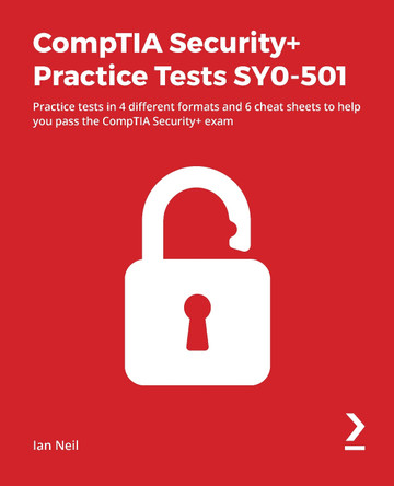 CompTIA Security+ Practice Tests SY0-501: Practice tests in 4 different formats and 6 cheat sheets to help you pass the CompTIA Security+ exam by Ian Neil 9781838828882