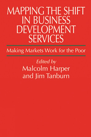 Mapping the Shift in Business Development Services: Making markets work for the poor by Malcolm Harper 9781853395901