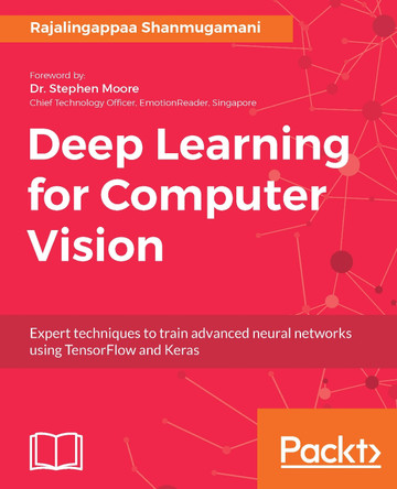Deep Learning for Computer Vision: Expert techniques to train advanced neural networks using TensorFlow and Keras by Rajalingappaa Shanmugamani 9781788295628