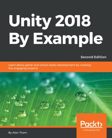Unity 2018 By Example: Learn about game and virtual reality development by creating five engaging projects, 2nd Edition by Alan Thorn 9781788398701