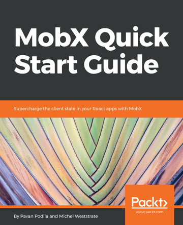 MobX Quick Start Guide: Supercharge the client state in your React apps with MobX by Pavan Podila 9781789344837