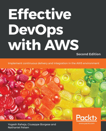 Effective DevOps with AWS: Implement continuous delivery and integration in the AWS environment, 2nd Edition by Yogesh Raheja 9781789539974