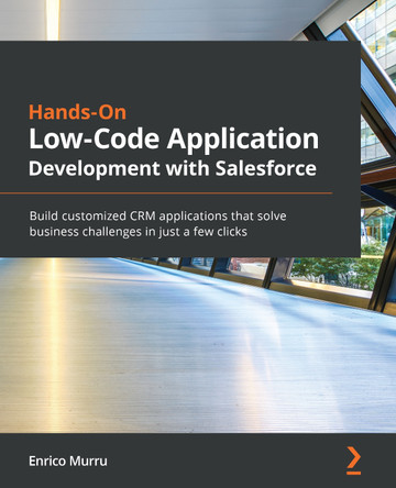 Hands-On Low-Code Application Development with Salesforce: A pragmatic guide to building practical business applications without writing code by Enrico Murru 9781800209770