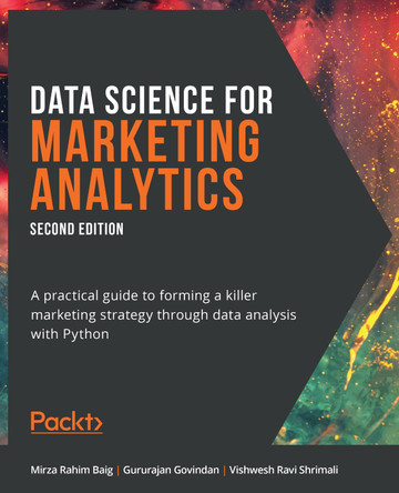 Data Science for Marketing Analytics -: A practical guide to forming a killer marketing strategy through data analysis with Python by Mirza Rahim Baig 9781800560475