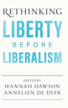 Rethinking Liberty before Liberalism by Hannah Dawson