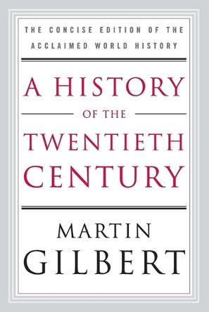 A History of the Twentieth Century: The Concise Edition of the Acclaimed World History by Sir Martin Gilbert 9780060505943