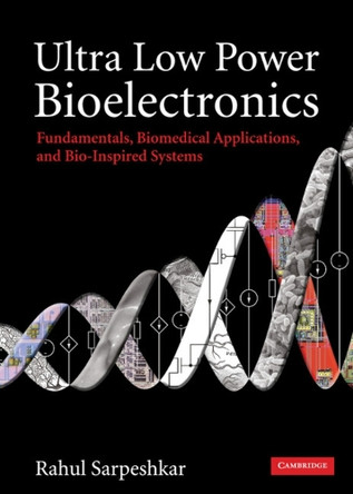 Ultra Low Power Bioelectronics: Fundamentals, Biomedical Applications, and Bio-Inspired Systems by Rahul Sarpeshkar 9780521857277