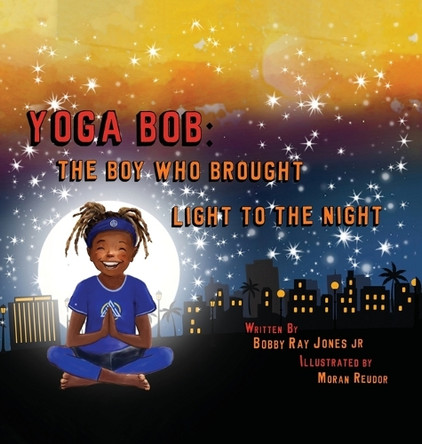 Yoga Bob: The Boy Who Brought Light to the Night by Bobby Ray Jones 9781960764966