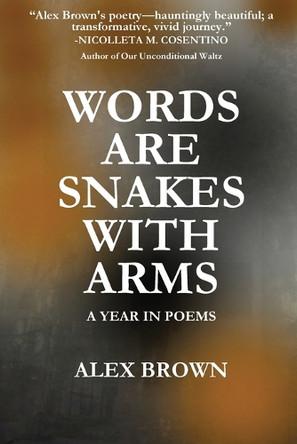 Words Are Snakes With Arms: A Year in Poems by Alex Brown 9781961763098