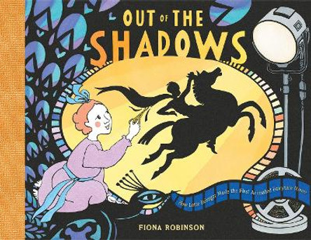 Out of the Shadows: How Lotte Reiniger Made the First Animated Fairytale Movie: How Lotte Reiniger Made the First Animated Fairytale Movie by Fiona Robinson