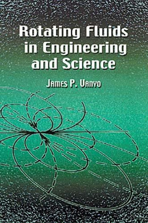 Rotating Fluids in Engineering and by J. P. Vanyo 9780486417042