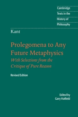 Immanuel Kant: Prolegomena to Any Future Metaphysics: That Will Be Able to Come Forward as Science: With Selections from the Critique of Pure Reason by Immanuel Kant 9780521535359