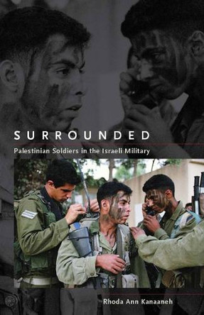 Surrounded: Palestinian Soldiers in the Israeli Military by Rhoda Ann Kanaaneh 9780804758581
