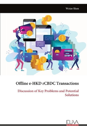 Offline e-HKD rCBDC Transactions: Discussion of Key Problems and Potential Solutions by Weize Shen 9789999314848