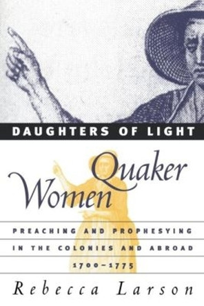 Daughters of Light: Quaker Women Preaching and Prophesying in the Colonies and Abroad, 1700-1775 by Rebecca Larson 9780807848975