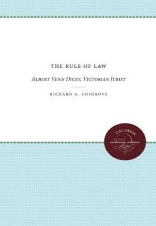 The Rule of Law: Albert Venn Dicey, Victorian Jurist by Richard A. Cosgrove 9780807873311