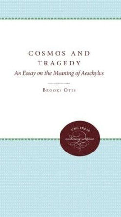 Cosmos and Tragedy: An Essay on the Meaning of Aeschylus by Brooks Otis 9780807897447