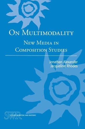 On Multimodality: New Media in Composition Studies by Dr Jonathan Alexander 9780814134122