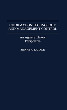 Information Technology and Management Control: An Agency Theory Perspective by Zeinab Karake-Shalhoub 9780275941987