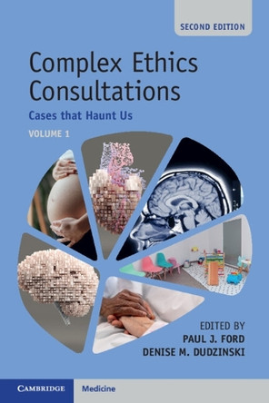 Complex Ethics Consultations: Volume 1: Cases that Haunt Us by Paul J. Ford 9781009400954