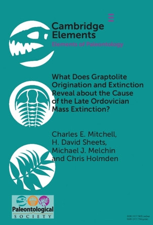 What Does Graptolite Origination and Extinction Reveal about the Cause of the Late Ordovician Mass Extinction? by Charles E. Mitchell 9781009684101