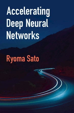 Accelerating Deep Neural Networks by Ryoma Sato 9781009687089