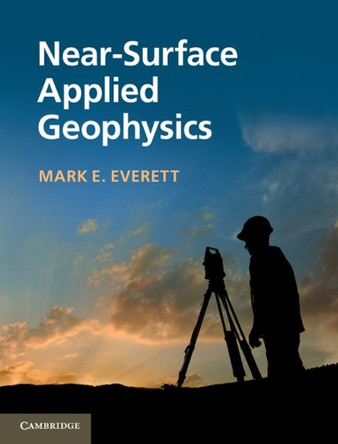 Near-Surface Applied Geophysics by Mark E. Everett 9781107018778