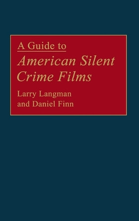 A Guide to American Silent Crime Films by Daniel Finn 9780313288586