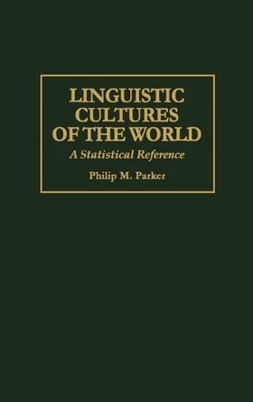Linguistic Cultures of the World: A Statistical Reference by Philip M. Parker 9780313297694