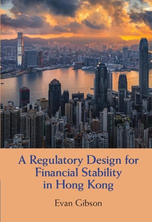 A Regulatory Design for Financial Stability in Hong Kong by Evan Gibson 9781316515624