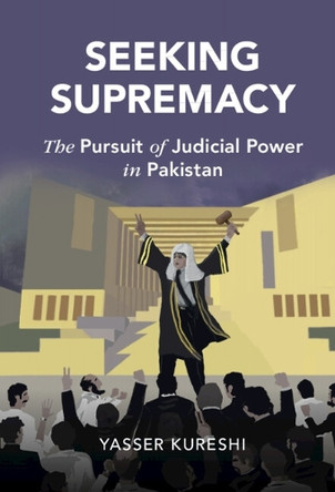 Seeking Supremacy: The Pursuit of Judicial Power in Pakistan by Yasser Kureshi 9781316516935